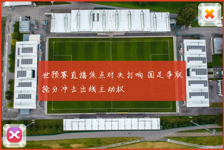 世预赛直播焦点对决打响 国足争取抢分冲击出线主动权