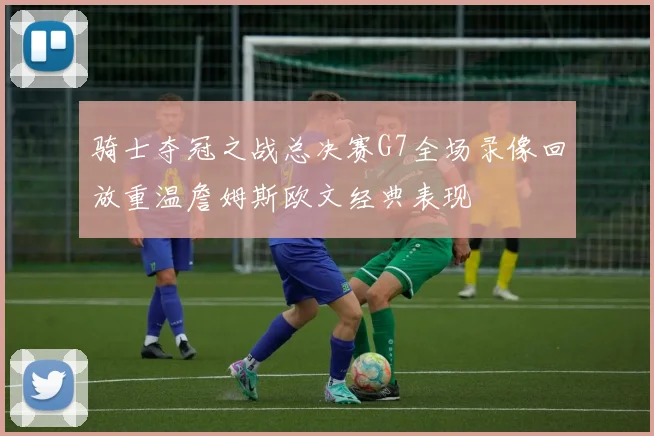 骑士夺冠之战总决赛G7全场录像回放重温詹姆斯欧文经典表现