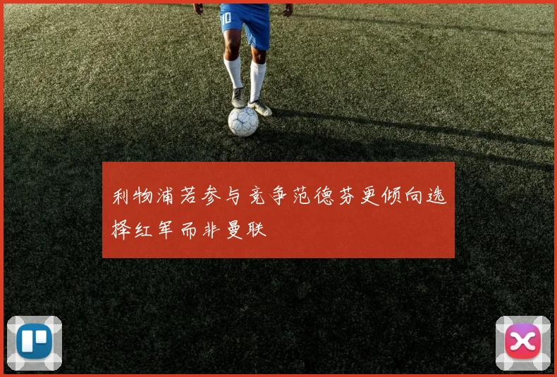 利物浦若参与竞争范德芬更倾向选择红军而非曼联