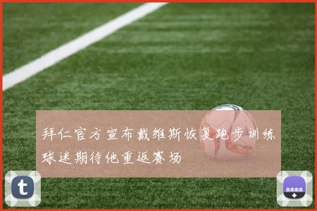 拜仁官方宣布戴维斯恢复跑步训练球迷期待他重返赛场